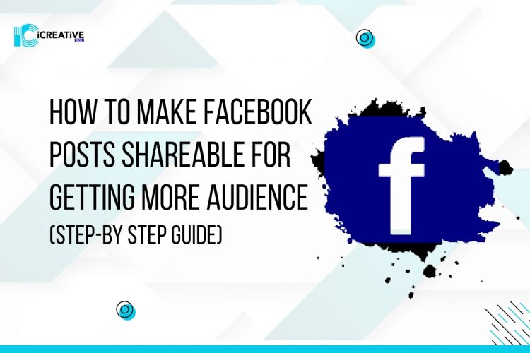 How to Make Facebook Posts Shareable For Getting More Audience (Step-by Step Guide)